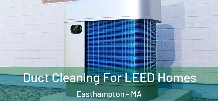  Duct Cleaning For LEED Homes Easthampton - MA