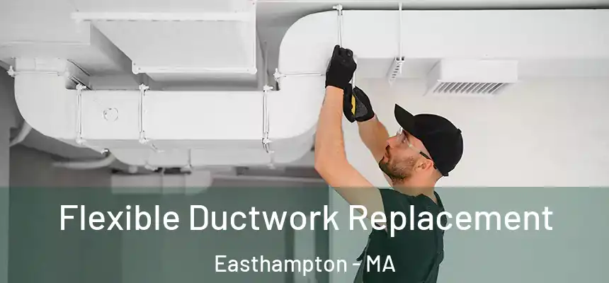 Flexible Ductwork Replacement Easthampton - MA
